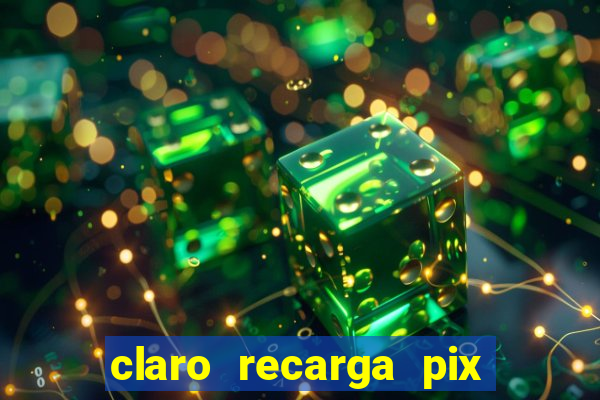 claro recarga pix $10 reais